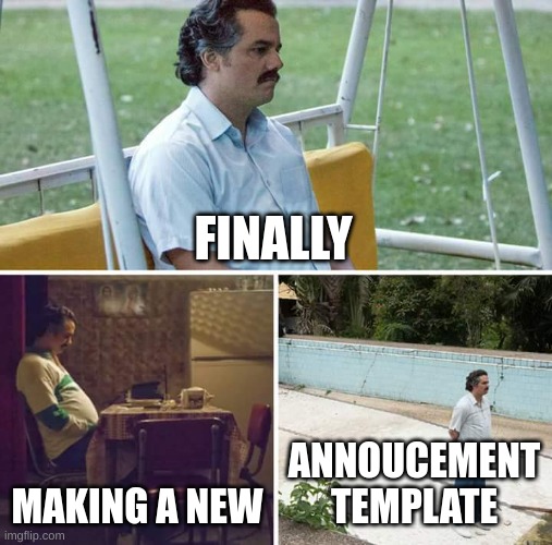 and nobody cares | FINALLY; MAKING A NEW; ANNOUCEMENT TEMPLATE | image tagged in memes,sad pablo escobar | made w/ Imgflip meme maker