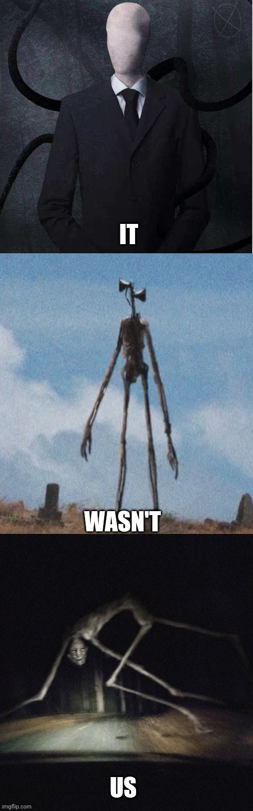 IT WASN'T US | image tagged in memes,slenderman,siren head,country road creature | made w/ Imgflip meme maker
