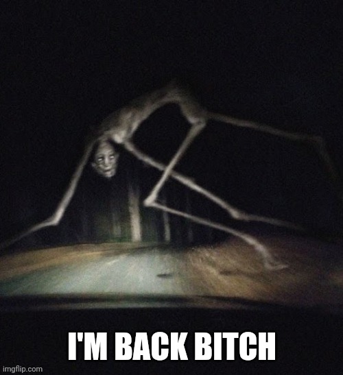 Country Road Creature | I'M BACK BITCH | image tagged in country road creature | made w/ Imgflip meme maker
