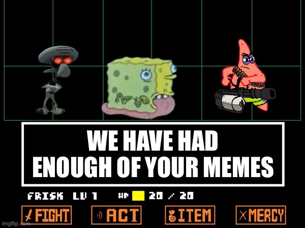 SpongeBob will eat you | WE HAVE HAD ENOUGH OF YOUR MEMES | image tagged in undertale | made w/ Imgflip meme maker