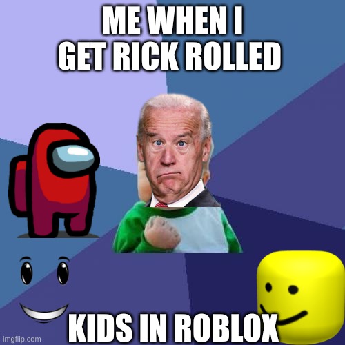 Rick role | ME WHEN I GET RICK ROLLED; KIDS IN ROBLOX | image tagged in memes,success kid | made w/ Imgflip meme maker