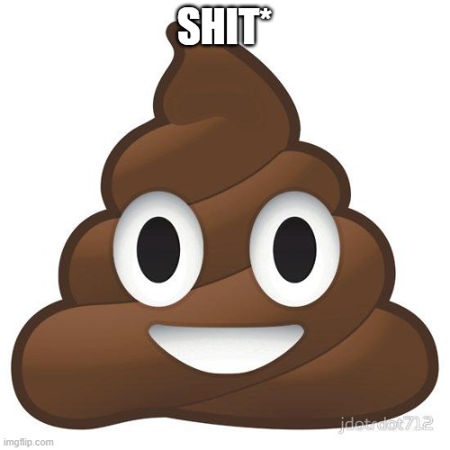 poop | SHIT* | image tagged in poop | made w/ Imgflip meme maker