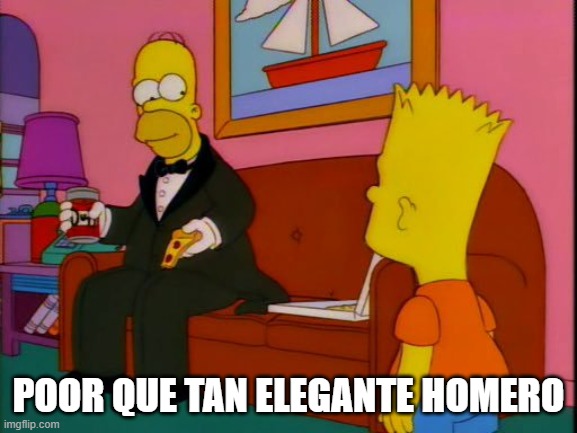 Por que tan elegante homero | POOR QUE TAN ELEGANTE HOMERO | image tagged in por que tan elegante homero | made w/ Imgflip meme maker