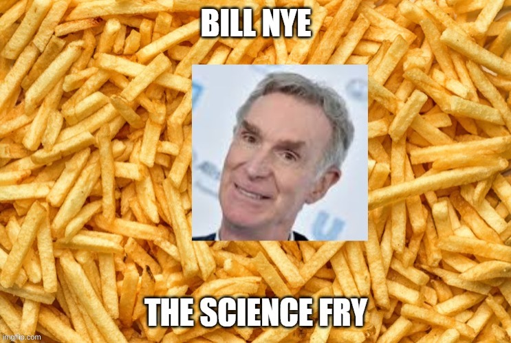 Bill Nye the science fry | image tagged in french fries,bill nye the science guy | made w/ Imgflip meme maker