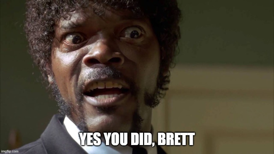 Yes you did brett | YES YOU DID, BRETT | image tagged in yes you did brett | made w/ Imgflip meme maker