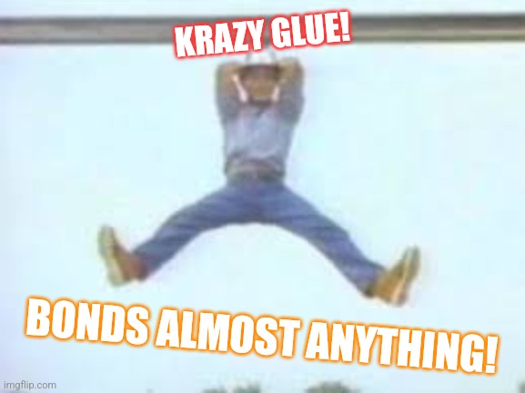KRAZY GLUE! BONDS ALMOST ANYTHING! | made w/ Imgflip meme maker