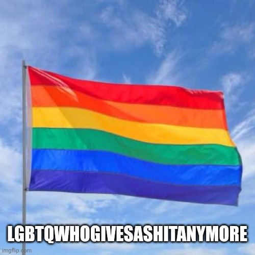 Gay pride flag | LGBTQWHOGIVESASHITANYMORE | image tagged in gay pride flag | made w/ Imgflip meme maker