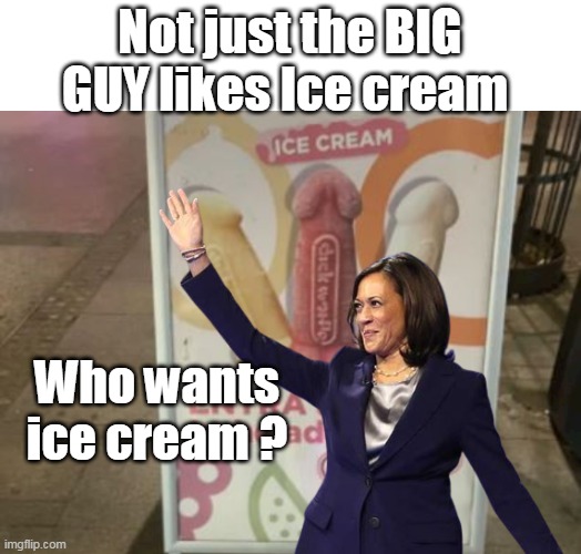 Not just the BIG GUY likes Ice cream; Who wants ice cream ? | made w/ Imgflip meme maker