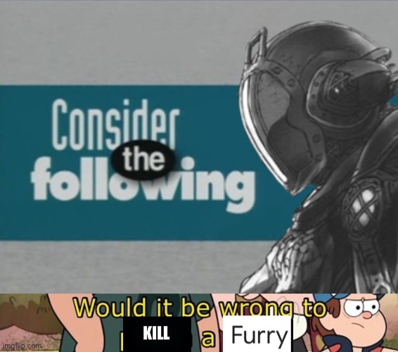 image tagged in consider the following bondrewd,would it be wrong to kill a furry | made w/ Imgflip meme maker