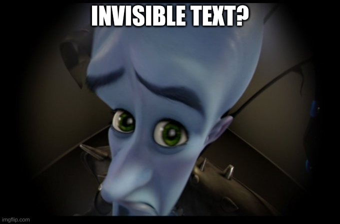 Megamind Peeking | INVISIBLE TEXT? HI SO BURNER EMAIL IS XONODIJ192@KRUNSEA.COM
I LIKE TO MILDLY DOX MYSELF | image tagged in megamind peeking | made w/ Imgflip meme maker