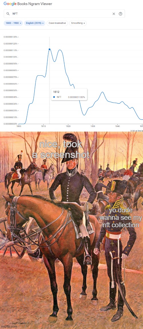 NFTs existed back in the 1800s | nice, took a screenshot; yo dude wanna see my nft collection | image tagged in nft,1800s,war of 1812,screenshot | made w/ Imgflip meme maker