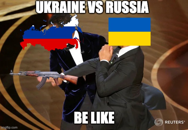 Ukraine vs russia be like | UKRAINE VS RUSSIA; BE LIKE | image tagged in will smith punching chris rock | made w/ Imgflip meme maker