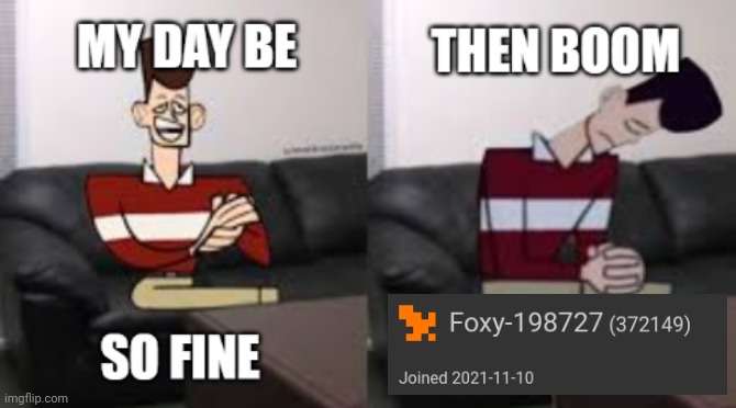 My Day Be So Fine Then Boom | image tagged in my day be so fine then boom | made w/ Imgflip meme maker
