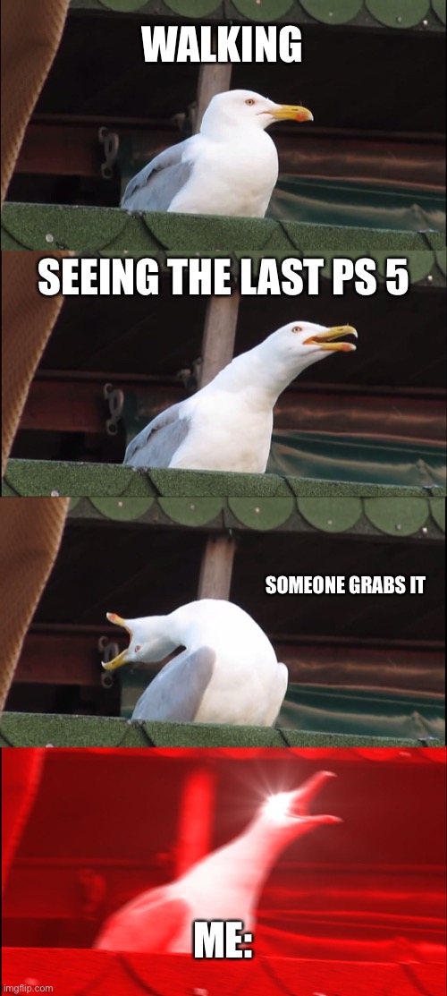 Inhaling Seagull Meme | WALKING; SEEING THE LAST PS 5; SOMEONE GRABS IT; ME: | image tagged in memes,inhaling seagull | made w/ Imgflip meme maker