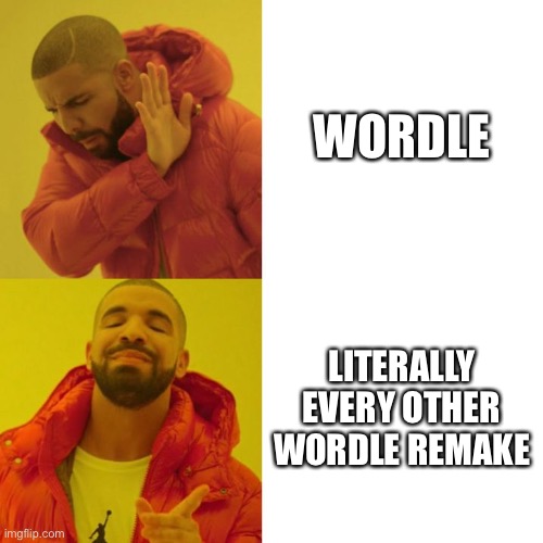 Drake Blank | WORDLE; LITERALLY EVERY OTHER WORDLE REMAKE | image tagged in drake blank,wordle | made w/ Imgflip meme maker