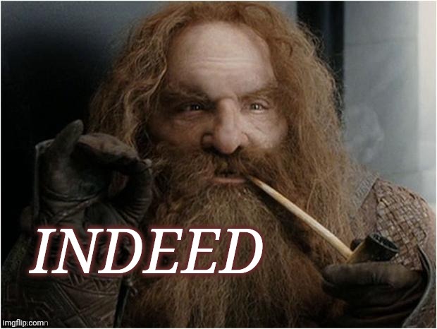 Gimli Indeed | image tagged in gimli indeed | made w/ Imgflip meme maker