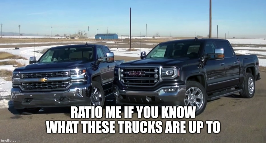 two trucks | (THEY'RE GONNA HAVE SEGGS); RATIO ME IF YOU KNOW WHAT THESE TRUCKS ARE UP TO | image tagged in two trucks | made w/ Imgflip meme maker