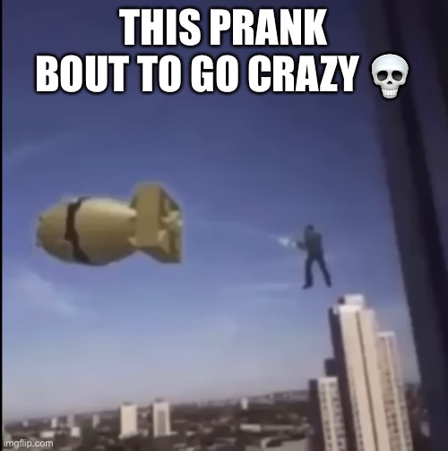 THIS PRANK BOUT TO GO CRAZY 💀 | image tagged in true | made w/ Imgflip meme maker