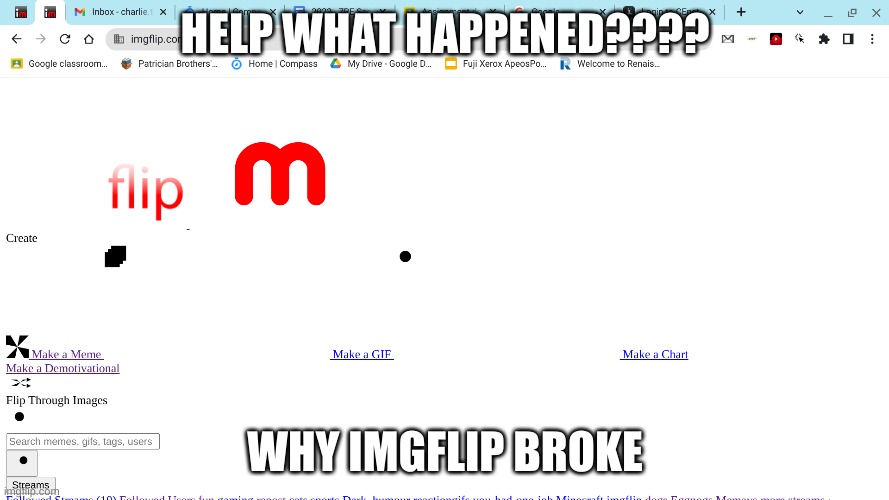 help me | HELP WHAT HAPPENED???? WHY IMGFLIP BROKE | image tagged in glitch,help | made w/ Imgflip meme maker