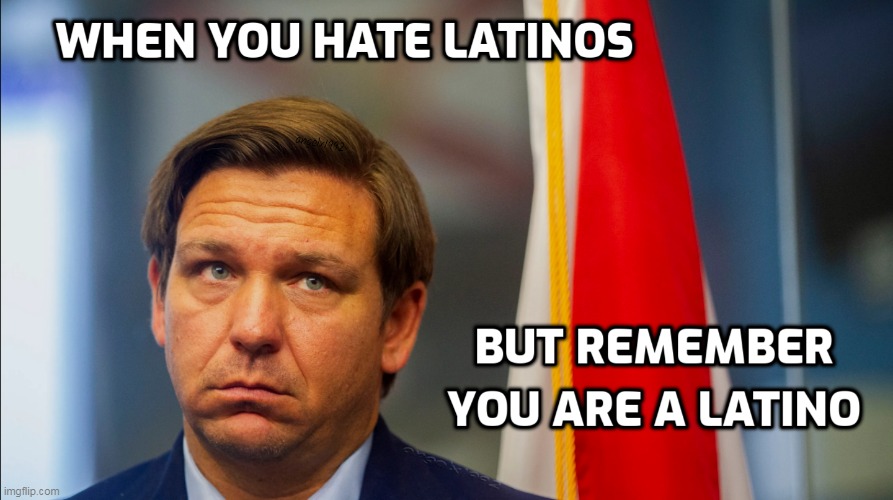 image tagged in racists,florida,latinos,moron dasatan,clown car republicans,bigots | made w/ Imgflip meme maker