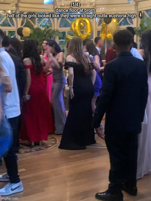 (1/4)
dance floor at prom
half of the girls looked like they were straight outta euphoria high 🧍 | made w/ Imgflip meme maker