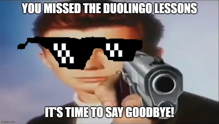 When You Miss The Dulingo Lessons... | YOU MISSED THE DUOLINGO LESSONS; IT'S TIME TO SAY GOODBYE! | image tagged in say goodbye | made w/ Imgflip meme maker