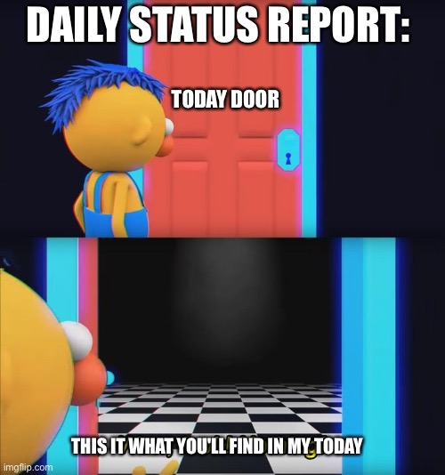 Wow, look! Nothing! |  DAILY STATUS REPORT:; TODAY DOOR; THIS IT WHAT YOU'LL FIND IN MY TODAY | image tagged in wow look nothing,daily,status,report | made w/ Imgflip meme maker