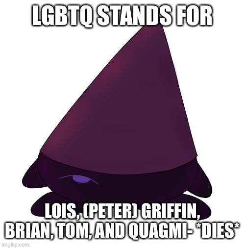 Kirby Conbi | LGBTQ STANDS FOR; LOIS, (PETER) GRIFFIN, BRIAN, TOM, AND QUAGMI- *DIES* | image tagged in kirby conbi | made w/ Imgflip meme maker