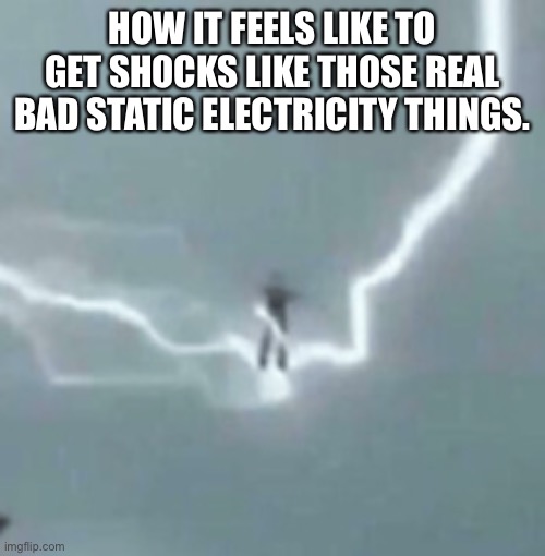 This happens every-time at Costco.. | HOW IT FEELS LIKE TO GET SHOCKS LIKE THOSE REAL BAD STATIC ELECTRICITY THINGS. | image tagged in pain,static | made w/ Imgflip meme maker