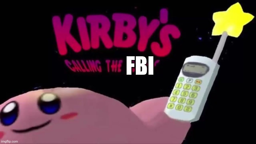 KIRBYS CALLING THE POLICE | FBI | image tagged in kirbys calling the police | made w/ Imgflip meme maker
