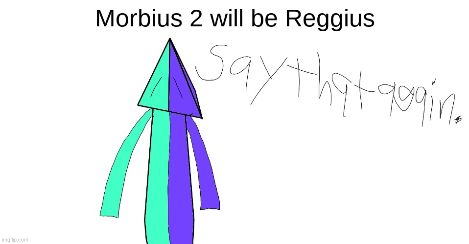 Reggin Time | Morbius 2 will be Reggius | image tagged in say that again | made w/ Imgflip meme maker