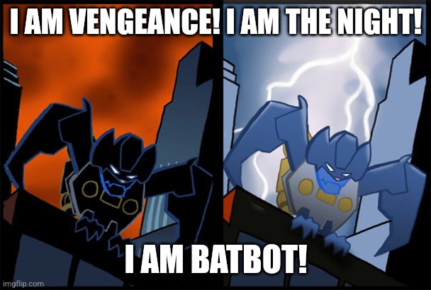 I AM VENGEANCE! I AM THE NIGHT! I AM BATBOT! | image tagged in transformers,ratbat,batbot | made w/ Imgflip meme maker
