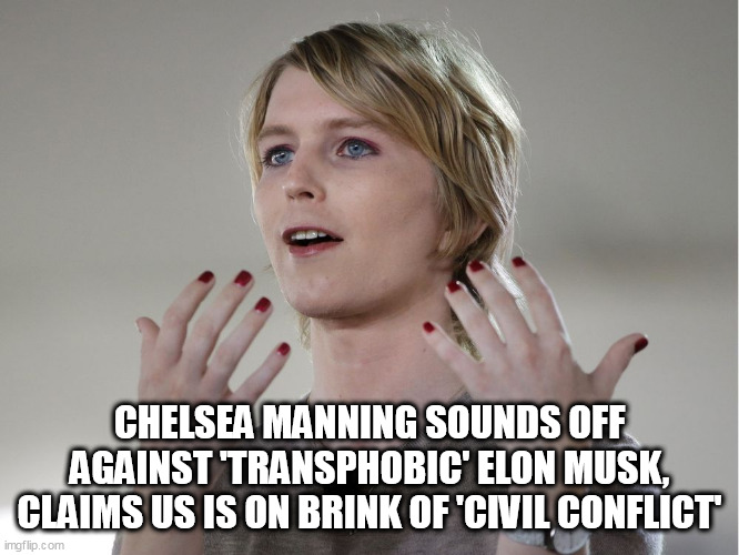 chelsea manning | CHELSEA MANNING SOUNDS OFF AGAINST 'TRANSPHOBIC' ELON MUSK, CLAIMS US IS ON BRINK OF 'CIVIL CONFLICT' | image tagged in chelsea manning | made w/ Imgflip meme maker