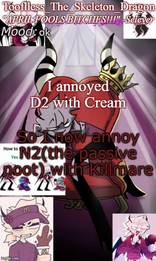 I already have the page up | ok; I annoyed D2 with Cream; So I now annoy N2(the passive noot) with Killmare | image tagged in tooflless/skids selever temp | made w/ Imgflip meme maker