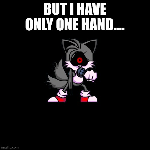 Blank Transparent Square Meme | BUT I HAVE ONLY ONE HAND.... | image tagged in memes,blank transparent square | made w/ Imgflip meme maker