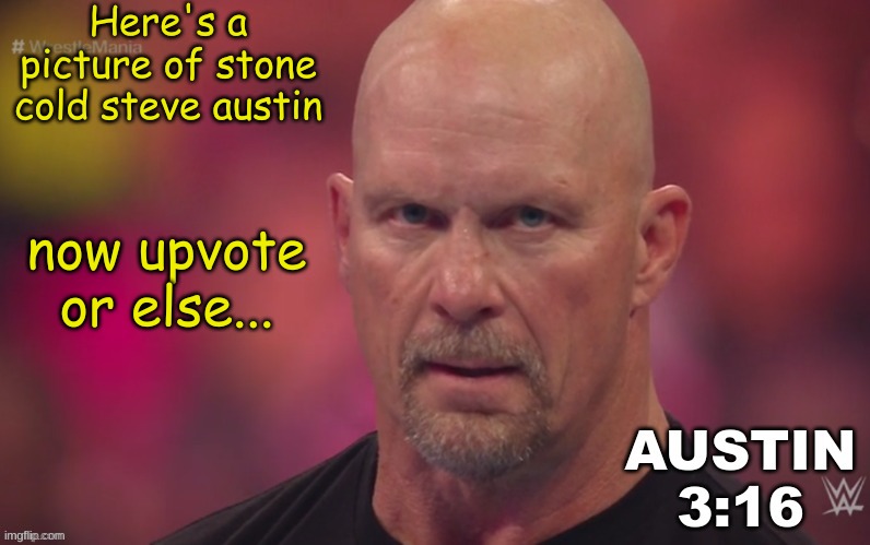 Stone Cold | Here's a picture of stone cold steve austin; now upvote or else... | image tagged in steve austin template | made w/ Imgflip meme maker