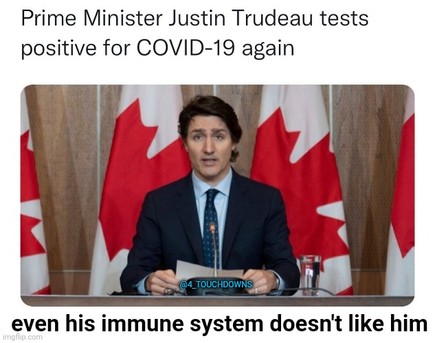 Meanwhile, in Canada... |  @4_TOUCHDOWNS; even his immune system doesn't like him | image tagged in justin trudeau,covid-19 | made w/ Imgflip meme maker