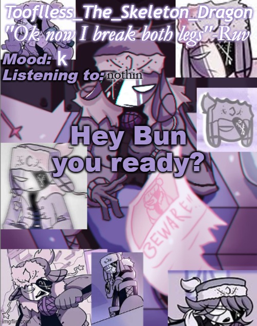 >:3 | k; nothin; Hey Bun you ready? | image tagged in skid's/toof's newer ruv temp bc why not | made w/ Imgflip meme maker