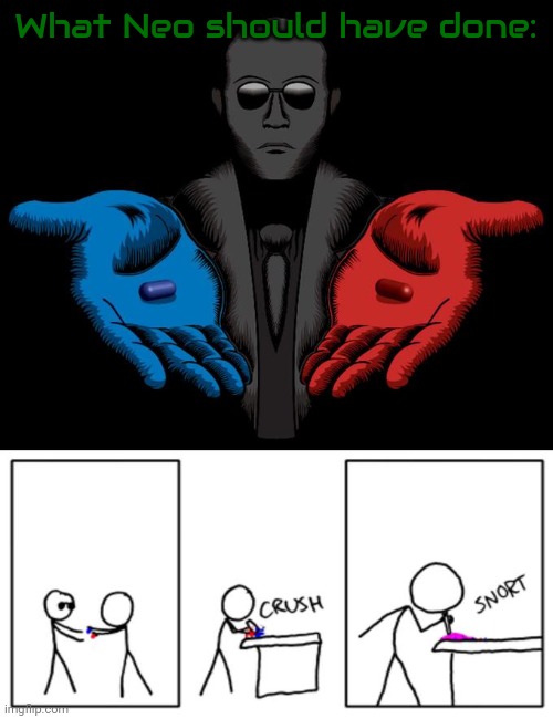 Snorting the Blue Pill and Red Pill | What Neo should have done: | image tagged in snorting the blue pill and red pill | made w/ Imgflip meme maker