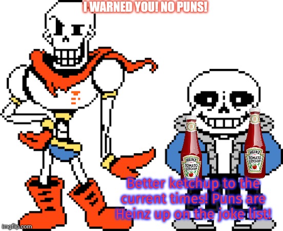 This is not ok. | I WARNED YOU! NO PUNS! Better ketchup to the current times! Puns are Heinz up on the joke list! | image tagged in sans and papyrus,this is not okie dokie,bad puns,ketchup,sans undertale | made w/ Imgflip meme maker