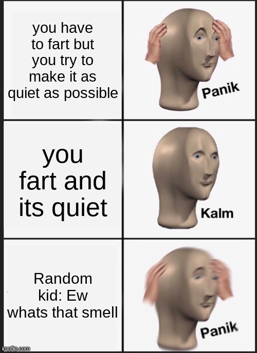 Panik Kalm Panik Meme | you have to fart but you try to make it as quiet as possible; you fart and its quiet; Random kid: Ew whats that smell | image tagged in memes,panik kalm panik | made w/ Imgflip meme maker
