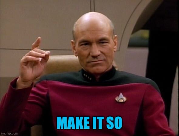 Picard Make it so | MAKE IT SO | image tagged in picard make it so | made w/ Imgflip meme maker