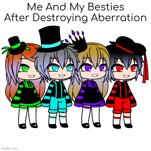 Aberration Easy To Destroy | Me And My Besties After Destroying Aberration | image tagged in the gang | made w/ Imgflip meme maker