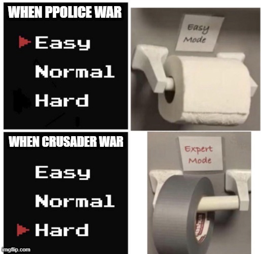 yoooo | WHEN PPOLICE WAR; WHEN CRUSADER WAR | image tagged in easy vs hard mode,h,a,r,d,mode | made w/ Imgflip meme maker