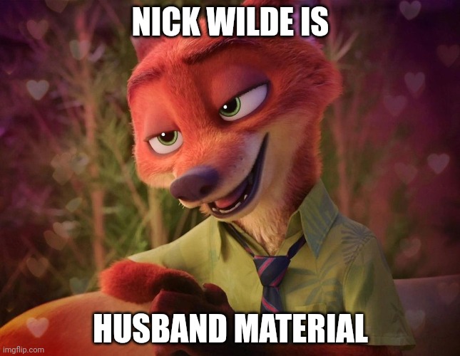 Foxy Husband | NICK WILDE IS; HUSBAND MATERIAL | image tagged in charming nick wilde,zootopia,nick wilde,husband,funny,memes | made w/ Imgflip meme maker