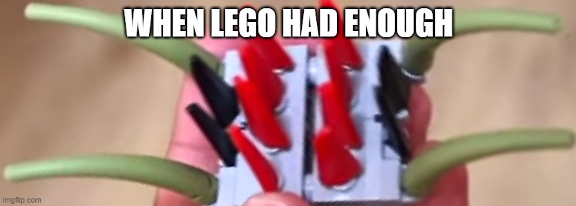 uh oh | WHEN LEGO HAD ENOUGH | image tagged in lego | made w/ Imgflip meme maker
