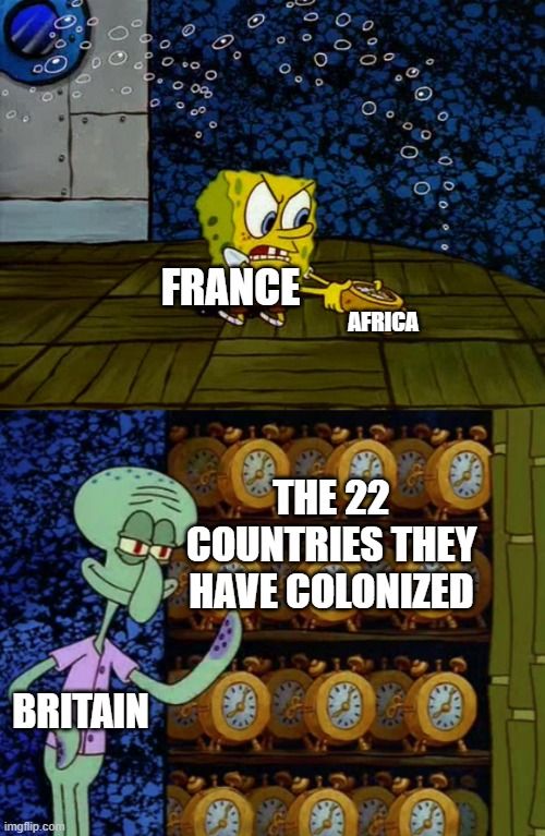 Spongebob vs Squidward Alarm Clocks | AFRICA; FRANCE; THE 22 COUNTRIES THEY HAVE COLONIZED; BRITAIN | image tagged in spongebob vs squidward alarm clocks | made w/ Imgflip meme maker