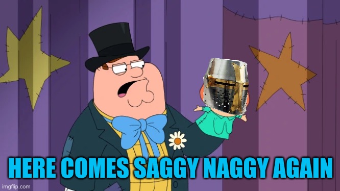 HERE COMES SAGGY NAGGY AGAIN | made w/ Imgflip meme maker