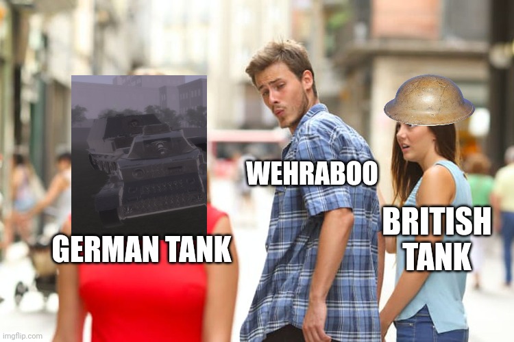 Any Wehraboo Tank choice in games | WEHRABOO; BRITISH TANK; GERMAN TANK | image tagged in memes,ww2,gaming | made w/ Imgflip meme maker