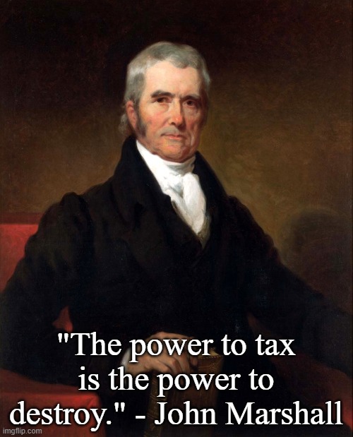 "The power to tax is the power to destroy." - John Marshall | made w/ Imgflip meme maker